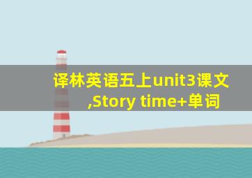 译林英语五上unit3课文,Story time+单词